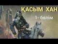 ҚАСЫМ ХАН / 1- серия / ЖАНТАЛАС