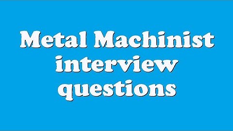 Metal Machinist interview questions