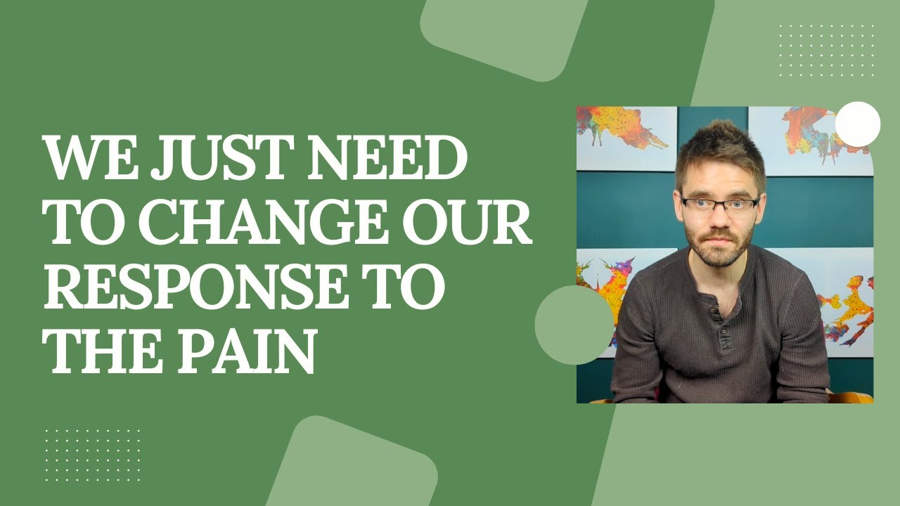 We Just Need to Change Our Response to the Pain