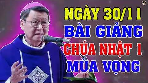  30/11 LỄ CHÚA NHẬT 1 MÙA VỌNG Bài giảng SÂU SẮC Của Đức Cha PhêRô Nguyễn Văn Khảm