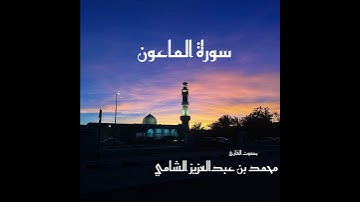 سورة الماعون بصوت القارئ محمد بن عبدالعزيز الشامي