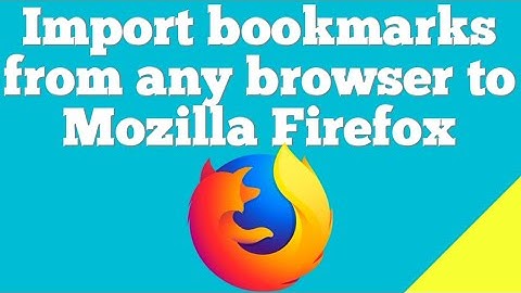 How to import bookmarks from any browser to Mozilla firefox ?