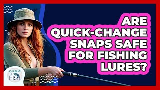 Are Quick-Change Snaps Safe For Fishing Lures?