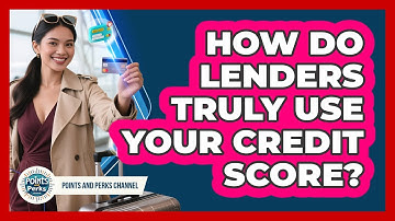 How Do Lenders Truly Use Your Credit Score? - Points and Perks Channel