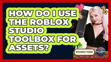 How Do I Use The Roblox Studio Toolbox For Assets? - Open World Tycoons