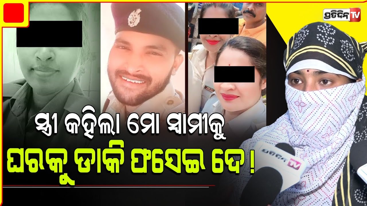 ଲେଡୀ କନେଷ୍ଟବଳ କହୁଛନ୍ତି "ମୋ ସ୍ବାମୀକୁ ଘରକୁ ଡାକି ଫସେଇ ଦେ! "।Balasore Lady cop sets trap against Husband