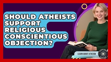 Should Atheists Support Religious Conscientious Objection? - Learn About Atheism