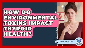 How Do Environmental Toxins Impact Thyroid Health? - Thyroid Wellness Hub