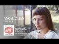 Angel Olsen - May As Well (Official Audio)