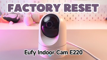 How to Factory Reset Eufy Indoor Cam (E220) 2K Pan & Tilt: Essential Steps You Should Know