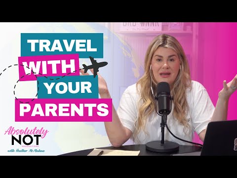 Why You Should Travel with Your Parents | Absolutely Not w/ Heather McMahan