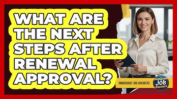 What Are The Next Steps After Renewal Approval?