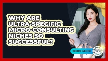 Why Are Ultra-specific Micro-consulting Niches So Successful? - Consulting Career Hub