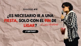 ¿Es necesario ir a una fiesta solo con el fin de ligar? feat.@Luiislallana de No te Ofendas - EP #16