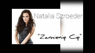 Natalia Szroeder - Zamienię Cię
+ Tekst (w opisie)