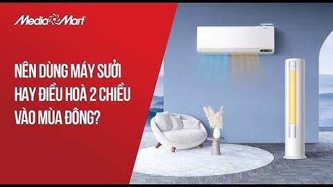 Nên dùng máy sưởi hay điều hòa 2 chiều vào mùa đông? - Điện máy MediaMart