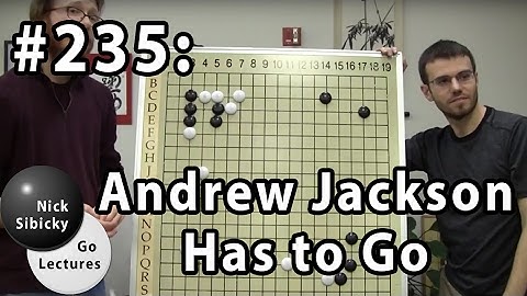 Nick Sibicky Go Lecture #235 - Andrew Jackson Has to Go