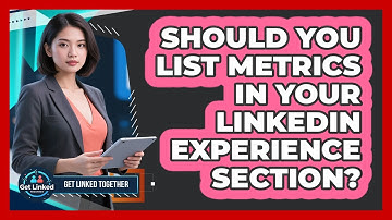 Should You List Metrics In Your LinkedIn Experience Section?