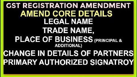 Amendment of GST Registration core fields, change Trade Name, Legal Name, Partner & Business Place