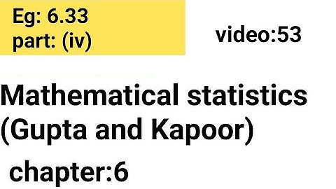 Example:6.33/part:(iv) /Chapter: 6 /Mathematical statistics (Gupta and Kapoor)/ISS Study.