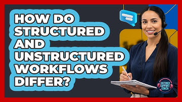 How Do Structured And Unstructured Workflows Differ? - Customer Support Coach