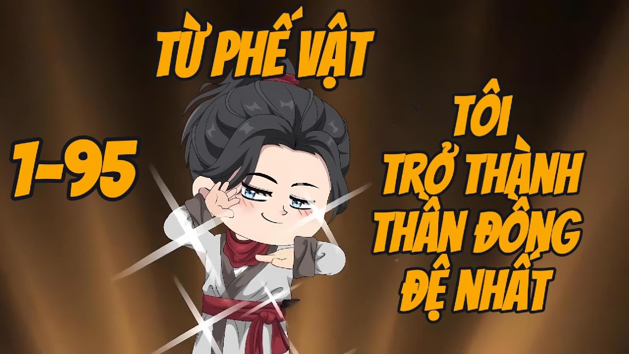 FULL TỪ PHẾ VẬT TÔI TRỞ THÀNH ĐỆ NHẤT THẦN ĐỒNG TẬP 1-95 CƯỜNG GIẢ VIETSUB