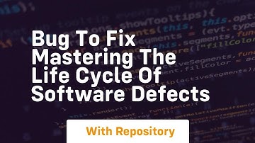 bug to fix mastering the life cycle of software defects