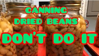 CANNING DRIED BEANS                                                                   'DON'T DO IT'