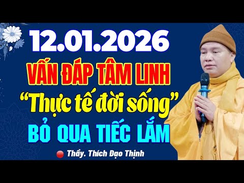 12.01.2026 Vấn Đáp Tâm Linh "Thực Tế Đời Sống" Bỏ Qua Tiếc Lắm - Thầy Thích Đạo Thịnh.