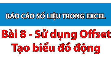 Bài 8 - Sử dụng hàm Offset tạo biểu đồ động trong Excel