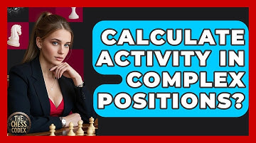 Calculate Activity In Complex Positions? - The Chess Codex