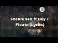 Shekhinah  - Fixate ft Bey T  (Lyrics)