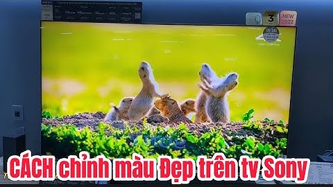 Hướng dẫn chỉnh tivi sony f7500 f trên đầu môi năm 2024