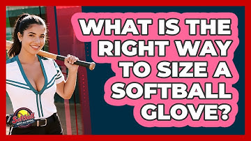 What Is The Right Way To Size A Softball Glove? - Softball Basics and Beyond