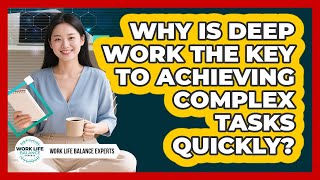 Why Is Deep Work The Key To Achieving Complex Tasks Quickly? - Work Life Balance Experts