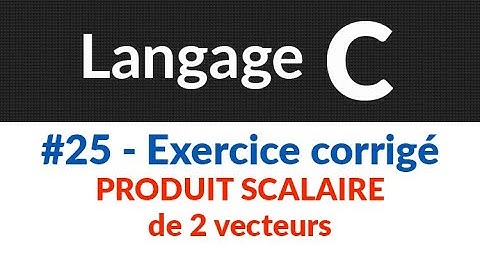Langage C : Cours et exercices corrigés : #25- Exercice corrigé: Produit scalaire de 2 vecteurs