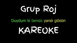 Grup Roj - Duydum ki Bensiz Yaralı Gibisin Kareoke