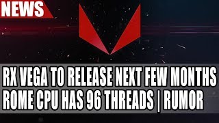 RX Vega to Release Next Few Months, AMD Confirms Rome CPU Has 96 Threads | RUMOR