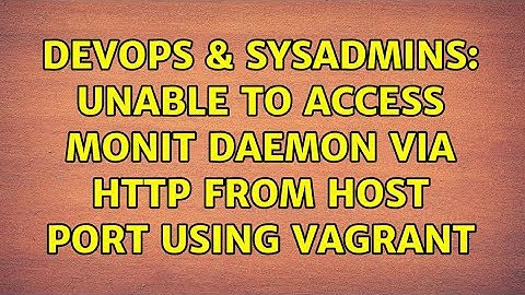 DevOps & SysAdmins: Unable to access monit daemon via HTTP from host port using Vagrant