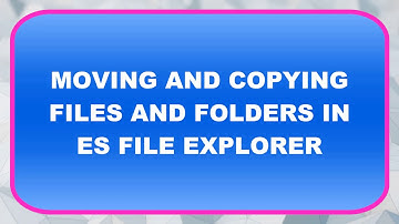 MOVING AND COPYING FILES AND FOLDERS IN ES FILE EXPLORER