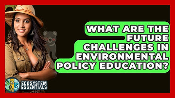 What Are The Future Challenges In Environmental Policy Education? - Ecosystem Essentials