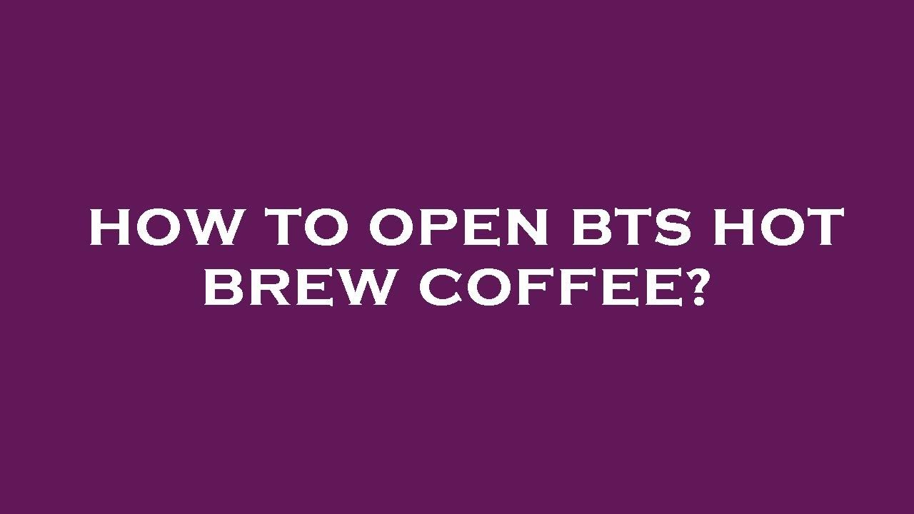 How to open bts hot brew coffee? YouTube