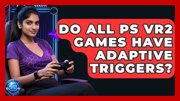 Do All PS VR2 Games Have Adaptive Triggers? - Blue Button Gaming