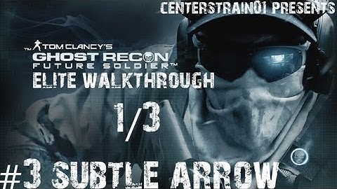 Ghost Recon: Future Soldier - Elite Walkthrough - Part 3 - Subtle Arrow 1/3 | CenterStrain01