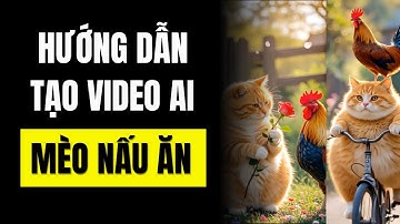 Hướng Dẫn Tạo Video AI Trend Mèo Nấu Ăn từ A- Z ( Cực Kì Dễ Hiểu)!