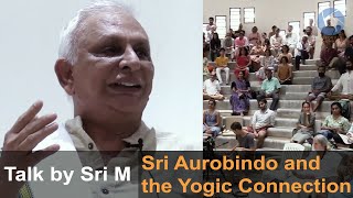 Talk by Sri M: Sri Aurobindo and the Yogic Connection - 14 August 2022 - Savitri Bhavan