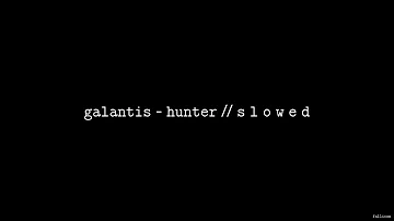 Galantis - Hunter // S L O W E D