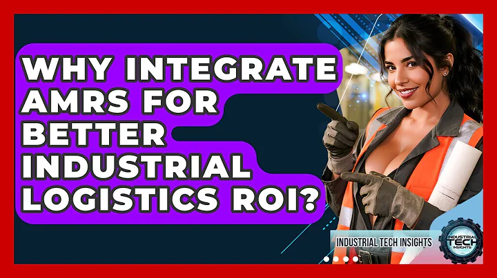 Why Integrate AMRs For Better Industrial Logistics ROI? - Industrial Tech Insights