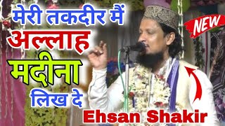 Ehsan Shakir ~ Meri Taqdeer Mein Allah Madina Likh De (New Kalam)
