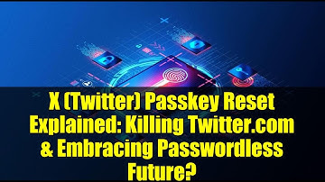 X (Twitter) Passkey Reset Explained: Killing Twitter.com & Embracing Passwordless Future?